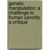Genetic Manipulation: A challenge to human sanctity. A critique door Omojola Lawrence