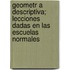 Geometr a Descriptiva; Lecciones Dadas En Las Escuelas Normales