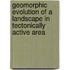 Geomorphic Evolution of a Landscape in Tectonically Active Area