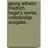 Georg Wilhelm Friedrich Hegel's Werke, Vollständige Ausgabe... door Georg Wilhelm Friedrich Hegel