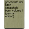 Geschichte Der Alten Landschaft Bern, Volume 1 (German Edition) by Ludwig Wurstemberger Johann