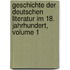 Geschichte Der Deutschen Literatur Im 18. Jahrhundert, Volume 1