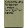 Geschichte Des Königlichen Theaters Zu Berlin (German Edition) door Emil Brachvogel Albert