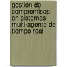 Gestión de compromisos en sistemas multi-agente de tiempo real by MartíN. Navarro Llácer