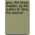 Gisa, the Forest Maiden, by the Author of 'Olive, the Teacher'.
