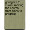 Giving Life to Vision: Moving the Church from Plans to Progress door Marty Guise