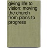 Giving Life to Vision: Moving the Church from Plans to Progress door Marty Guise