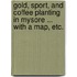 Gold, Sport, and Coffee Planting in Mysore ... With a map, etc.