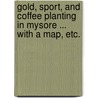 Gold, Sport, and Coffee Planting in Mysore ... With a map, etc. by Robert Henry Elliot