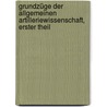 Grundzüge der allgemeinen Artilleriewissenschaft, Erster Theil by F.W. Scheuerlein