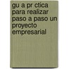 Gu A Pr Ctica Para Realizar Paso A Paso Un Proyecto Empresarial by Gabby Patricia Narvaez Lozano