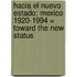 Hacia el Nuevo Estado: Mexico 1920-1994 = Toward the New Status