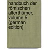 Handbuch Der Römischen Alterthümer, Volume 5 (German Edition) door Marquardt Joachim