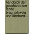 Handbuch der Geschichte der Lande Braunschweig und Lüneburg...