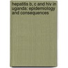 Hepatitis B, C And Hiv In Uganda: Epidemiology And Consequences by Ponsiano Ocama