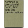 Heroines in Pre-colonial Benin, Their Lives and Transformations by Iziengbe Pat Omoregie