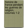 Histoire De France Pendant Les Guerres De Religion, Volumes 1-2 door Charles De Lacretelle