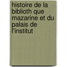 Histoire de La Biblioth Que Mazarine Et Du Palais de L'Institut by Alfred Franklin