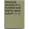 Historical Records of a Hundred and Twenty Years, Auburn, N. Y. door Joel H. Monroe