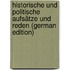 Historische Und Politische Aufsätze Und Reden (German Edition)