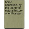Home Education. By the author of Natural History of Enthusiasm. door Isaac Taylor