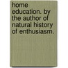 Home Education. By the author of Natural History of Enthusiasm. by Isaac Taylor