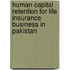 Human Capital Retention for Life Insurance Business in Pakistan