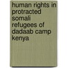 Human Rights In Protracted Somali Refugees Of Dadaab Camp Kenya door Anne Munene