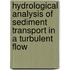 Hydrological Analysis Of Sediment Transport In A Turbulent Flow