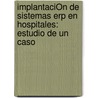 ImplantaciÓn De Sistemas Erp En Hospitales: Estudio De Un Caso by Pedro Monge