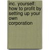 Inc. Yourself: How To Profit By Setting Up Your Own Corporation door Judith H. McQuown