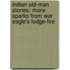 Indian Old-Man Stories: More Sparks From War Eagle's Lodge-Fire door Frank Bird Linderman