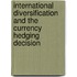 International Diversification and the Currency Hedging Decision