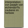 Interpretation Von Joseph Von Eichendorffs  Zauberei Im Herbste door Andrea Lehner