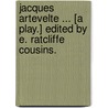 Jacques Artevelte ... [A play.] Edited by E. Ratcliffe Cousins. door Edward Cousins