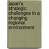 Japan's Strategic Challenges in a Changing Regional Environment