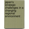 Japan's Strategic Challenges in a Changing Regional Environment door Purnendra Jain