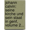 Johann Calvin: Seine Kirche Und Sein Staat In Genf, Volume 2... door Franz Wilhelm Kampschulte