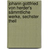 Johann Gottfried von Herder's Sämmtliche Werke, sechster Theil door Johann Gottfried Herder