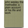 John Wesley the Methodist; a Plain Account of His Life and Work door John Fletcher Hurst