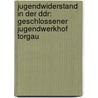 Jugendwiderstand In Der Ddr: Geschlossener Jugendwerkhof Torgau by Wiebke Knobloch