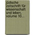 Jüdische Zeitschrift Für Wissenschaft Und Leben, Volume 10...