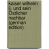 Kaiser Wilhelm Ii. Und Sein Östlicher Nachbar (German Edition) door Bigelow Poultney