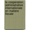 La Cooperation Administrative Internationale En Matiere Fiscale door Ramazan Kiliç