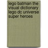 Lego Batman The Visual Dictionary Lego Dc Universe Super Heroes door Daniel Lipkowitz