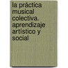 La práctica musical colectiva. Aprendizaje artístico y social by Stella Maris Muiños De Britos