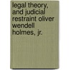 Legal Theory, And Judicial Restraint Oliver Wendell Holmes, Jr. by Frederic R. Kellogg