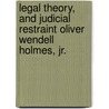 Legal Theory, And Judicial Restraint Oliver Wendell Holmes, Jr. door Frederic R. Kellogg