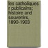 Les Catholiques R Publicains; Histoire and Souvenirs, 1890-1903