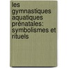 Les Gymnastiques Aquatiques Prénatales: symbolismes et rituels door Claudie Manier